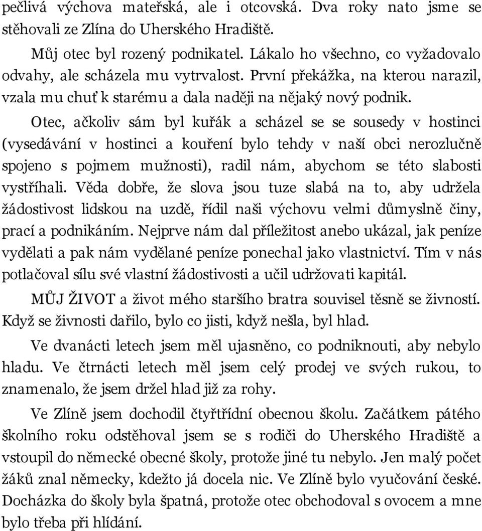 Otec, ačkoliv sám byl kuřák a scházel se se sousedy v hostinci (vysedávání v hostinci a kouření bylo tehdy v naší obci nerozlučně spojeno s pojmem mužnosti), radil nám, abychom se této slabosti