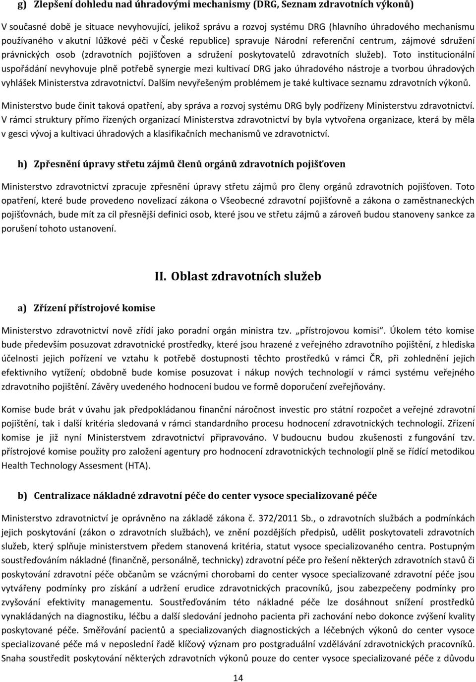 Toto institucionální uspořádání nevyhovuje plně potřebě synergie mezi kultivací DRG jako úhradového nástroje a tvorbou úhradových vyhlášek Ministerstva zdravotnictví.