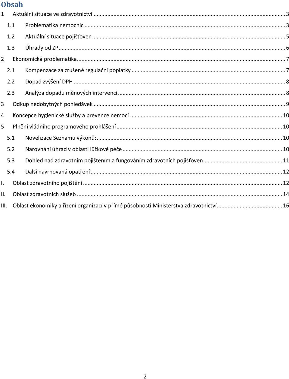 .. 9 4 Koncepce hygienické služby a prevence nemocí... 10 5 Plnění vládního programového prohlášení... 10 5.1 Novelizace Seznamu výkonů:... 10 5.2 Narovnání úhrad v oblasti lůžkové péče... 10 5.3 Dohled nad zdravotním pojištěním a fungováním zdravotních pojišťoven.