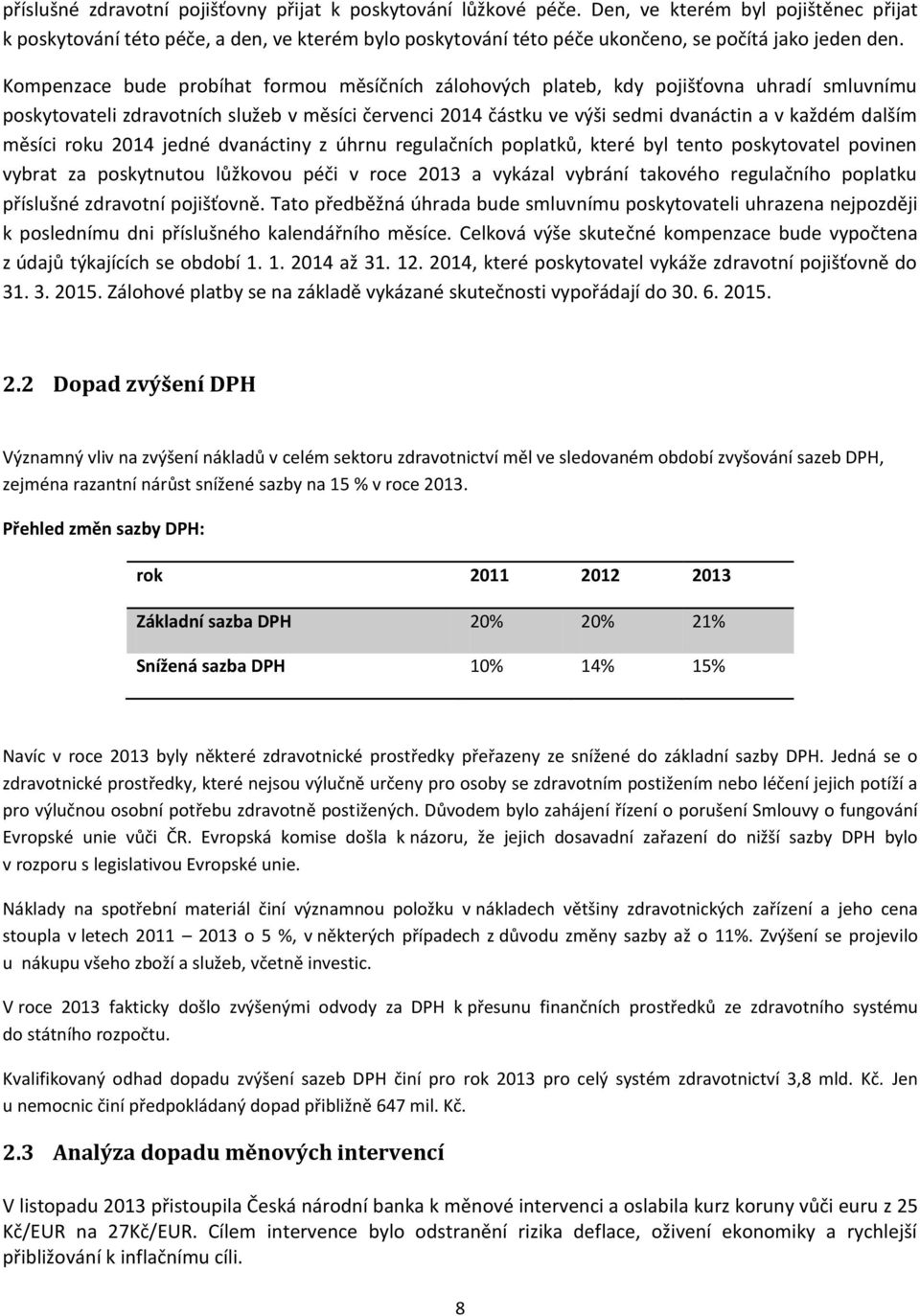 Kompenzace bude probíhat formou měsíčních zálohových plateb, kdy pojišťovna uhradí smluvnímu poskytovateli zdravotních služeb v měsíci červenci 2014 částku ve výši sedmi dvanáctin a v každém dalším