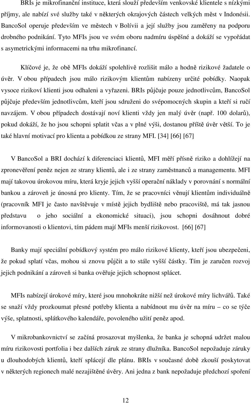 Tyto MFIs jsou ve svém oboru nadmíru úspěšné a dokáží se vypořádat s asymetrickými informacemi na trhu mikrofinancí.