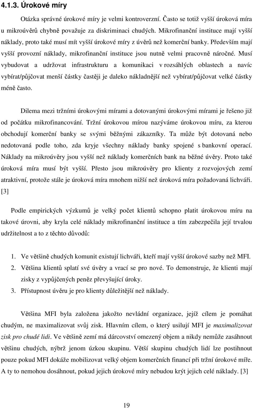 Především mají vyšší provozní náklady, mikrofinanční instituce jsou nutně velmi pracovně náročné.