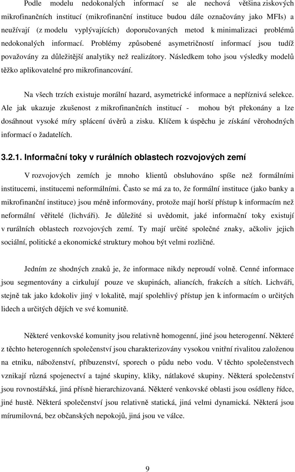 Následkem toho jsou výsledky modelů těžko aplikovatelné pro mikrofinancování. Na všech trzích existuje morální hazard, asymetrické informace a nepříznivá selekce.