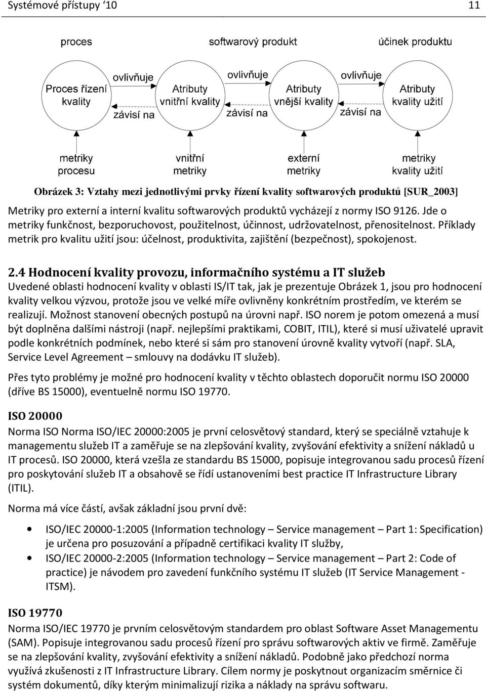 Příklady metrik pro kvalitu užití jsou: účelnost, produktivita, zajištění (bezpečnost), spokojenost. 2.