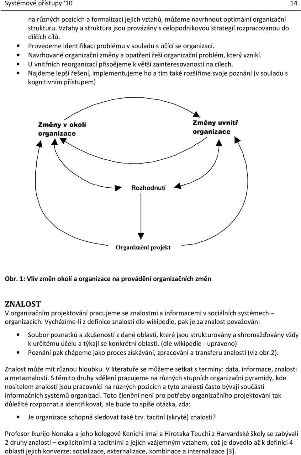 Navrhované organizační změny a opatření řeší organizační problém, který vznikl. U vnitřních reorganizací přispějeme k větší zainteresovanosti na cílech.