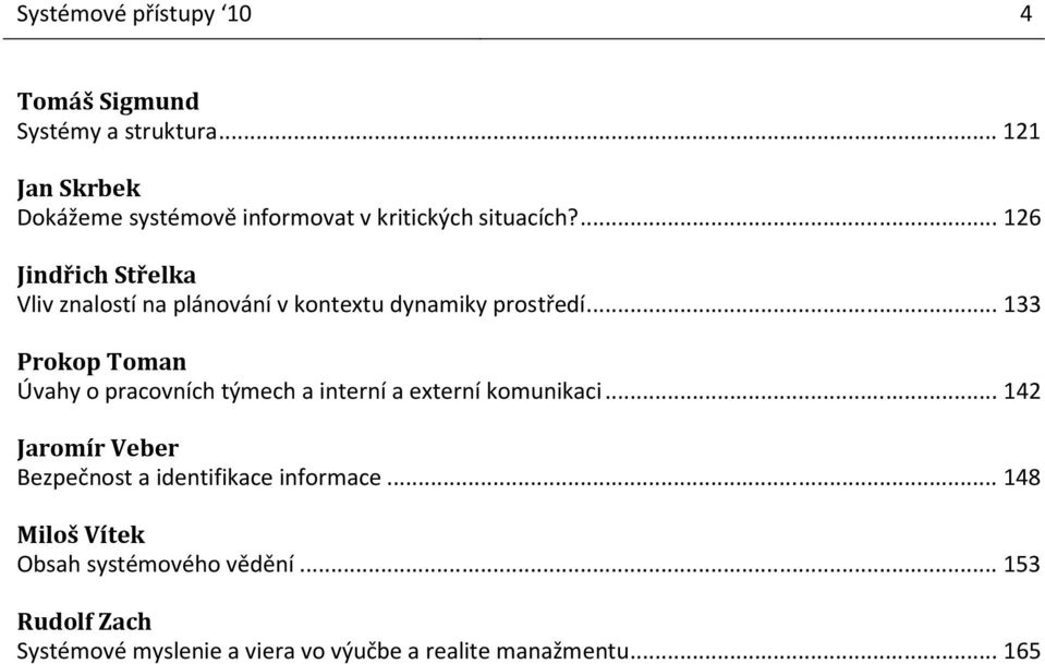 ... 126 Jindřich Střelka Vliv znalostí na plánování v kontextu dynamiky prostředí.