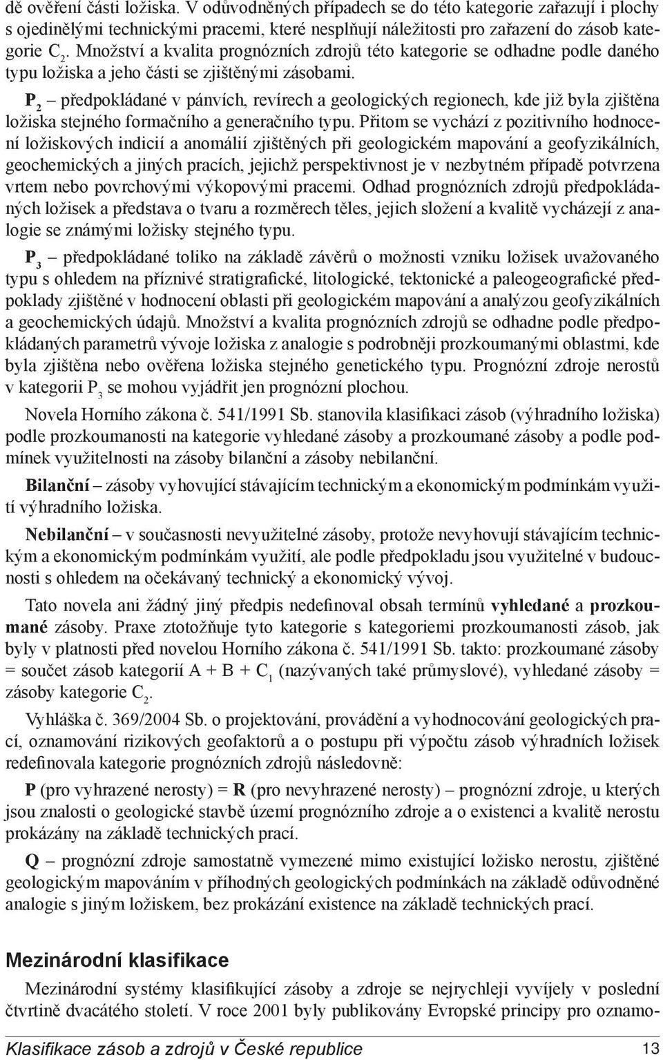 P 2 předpokládané v pánvích, revírech a geologických regionech, kde již byla zjištěna ložiska stejného formačního a generačního typu.