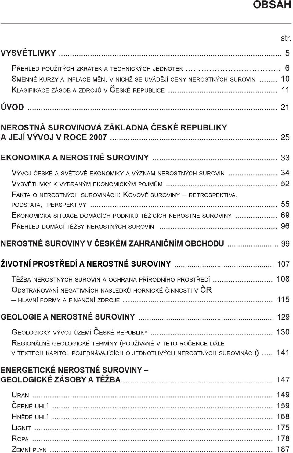 .. 34 Vysvětlivky k vybraným ekonomickým pojmům... 52 Fakta o nerostných surovinách: Kovové suroviny retrospektiva, podstata, perspektivy.