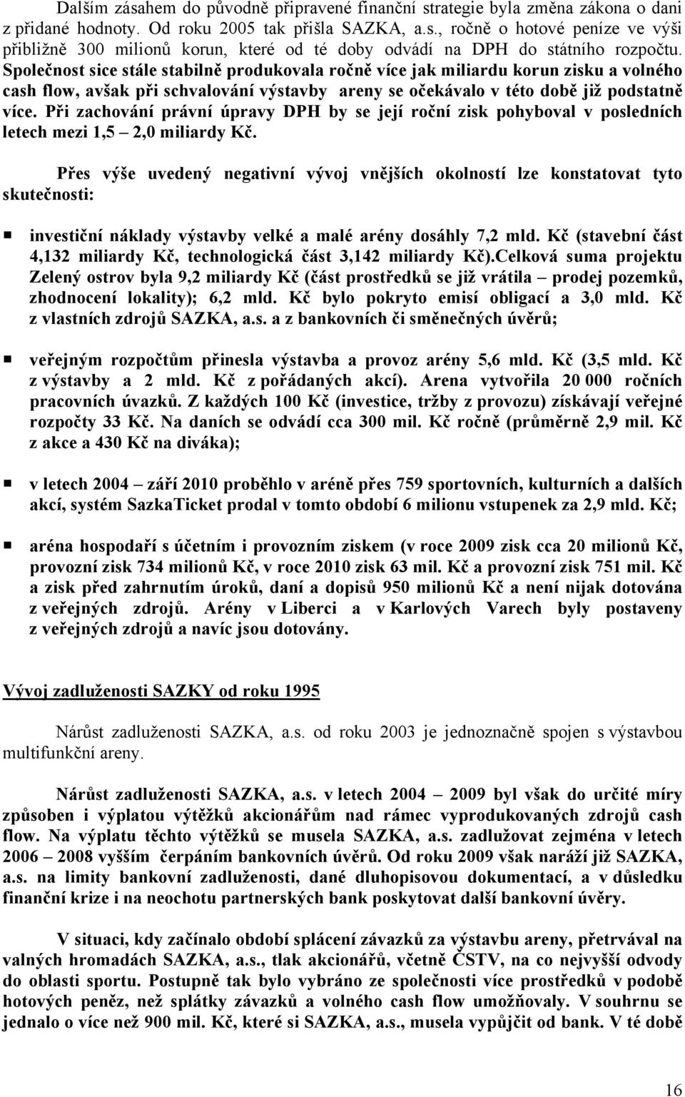 Při zachování právní úpravy DPH by se její roční zisk pohyboval v posledních letech mezi 1,5 2,0 miliardy Kč.