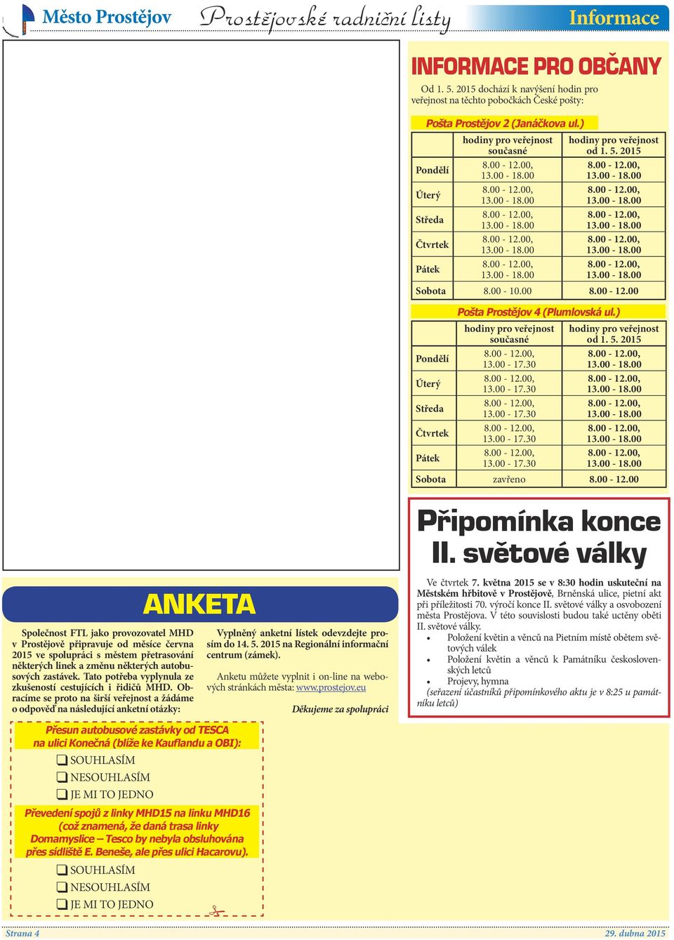 5. 2015 8.00-12.00, 13.00-18.00 8.00-12.00, 13.00-18.00 8.00-12.00, 13.00-18.00 8.00-12.00, 13.00-18.00 8.00-12.00, 13.00-18.00 Sobota 8.00-10.00 8.00-12.00 Společnost FTL jako provozovatel MHD v Prostějově připravuje od měsíce června 2015 ve spolupráci s městem přetrasování některých linek a změnu některých autobusových zastávek.