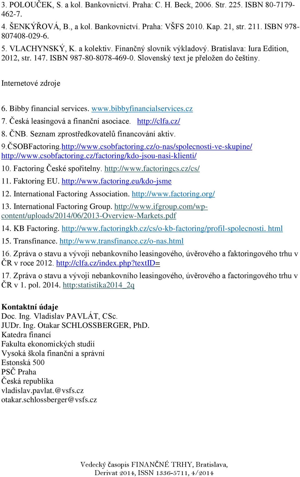 Bibby financial services. www.bibbyfinancialservices.cz 7. Česká leasingová a finanční asociace. http://clfa.cz/ 8. ČNB. Seznam zprostředkovatelů financování aktiv. 9.ČSOBFactoring.http://www.