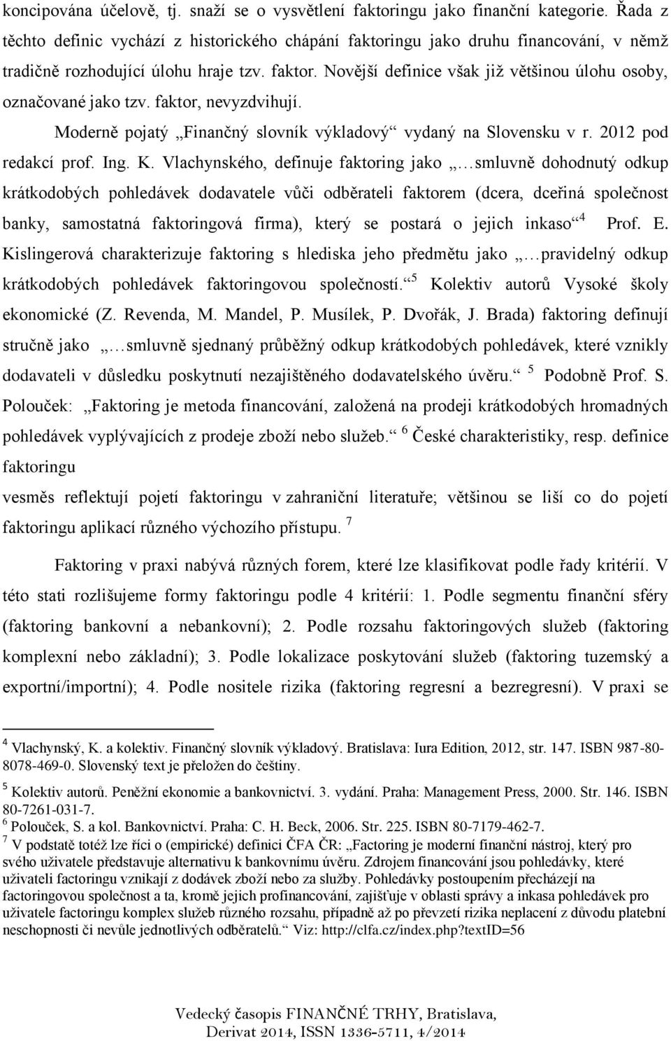 faktor, nevyzdvihují. Moderně pojatý Finančný slovník výkladový vydaný na Slovensku v r. 2012 pod redakcí prof. Ing. K.