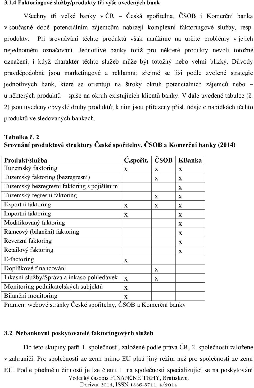 Jednotlivé banky totiž pro některé produkty nevolí totožné označení, i když charakter těchto služeb může být totožný nebo velmi blízký.