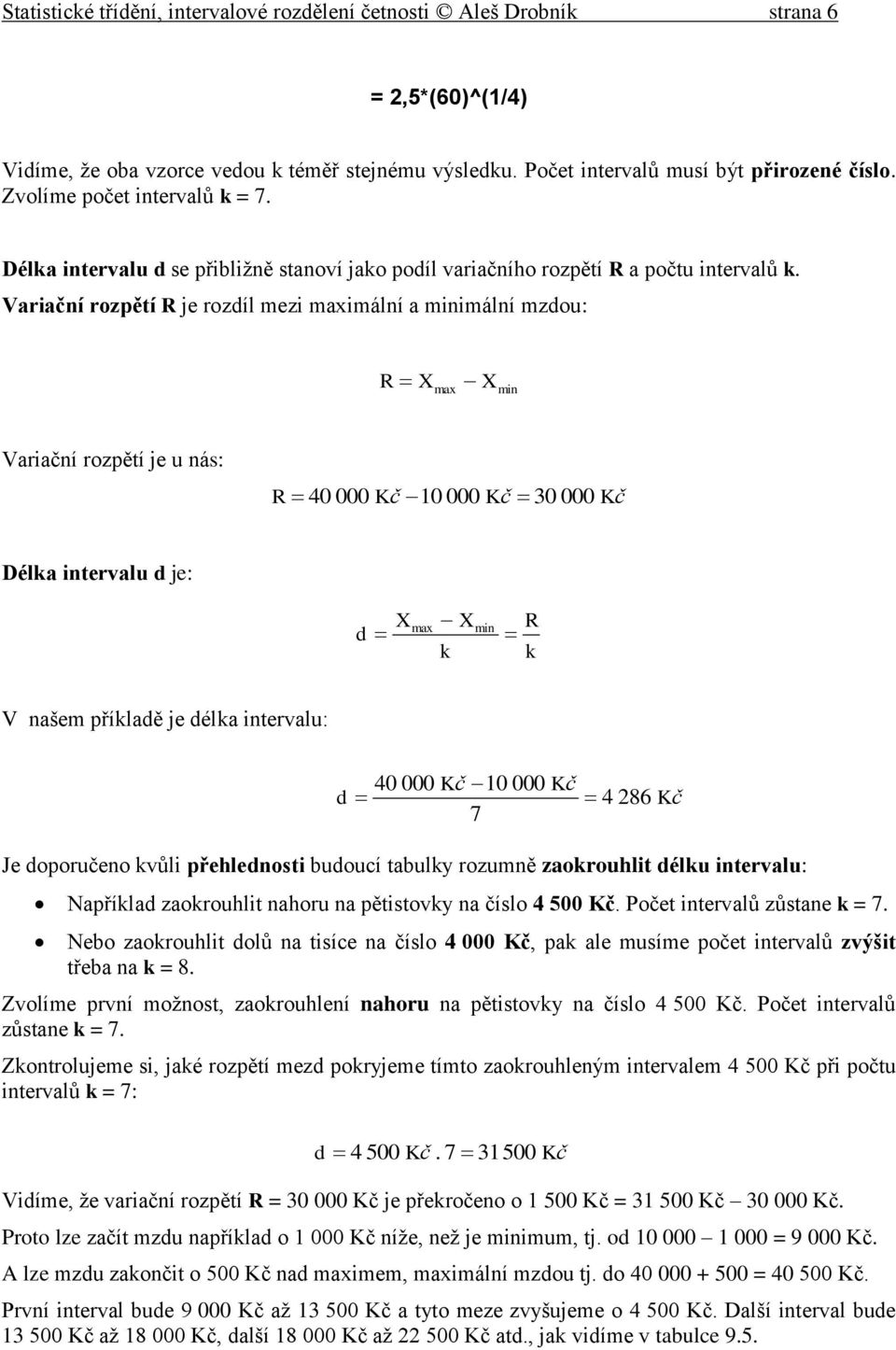 Variační rozpětí R je rozdíl mezi maximální a minimální mzdou: R X max X min Variační rozpětí je u nás: R 40 000 Kč 10 000 Kč 30 000 Kč Délka intervalu d je: d X max X k min R k V našem příkladě je