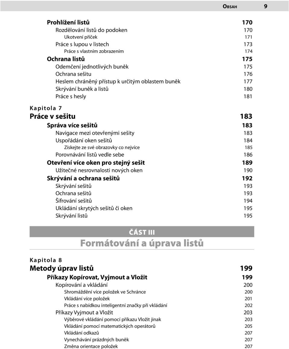 Uspořádání oken sešitů 184 Získejte ze své obrazovky co nejvíce 185 Porovnávání listů vedle sebe 186 Otevření více oken pro stejný sešit 189 Užitečné nesrovnalosti nových oken 190 Skrývání a ochrana
