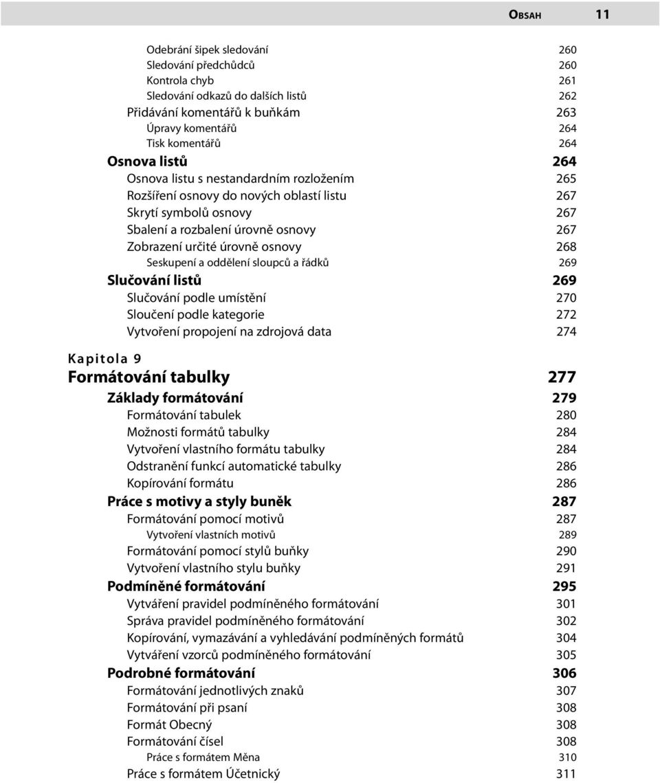Seskupení a oddělení sloupců a řádků 269 Slučování listů 269 Slučování podle umístění 270 Sloučení podle kategorie 272 Vytvoření propojení na zdrojová data 274 Kapitola 9 Formátování tabulky 277