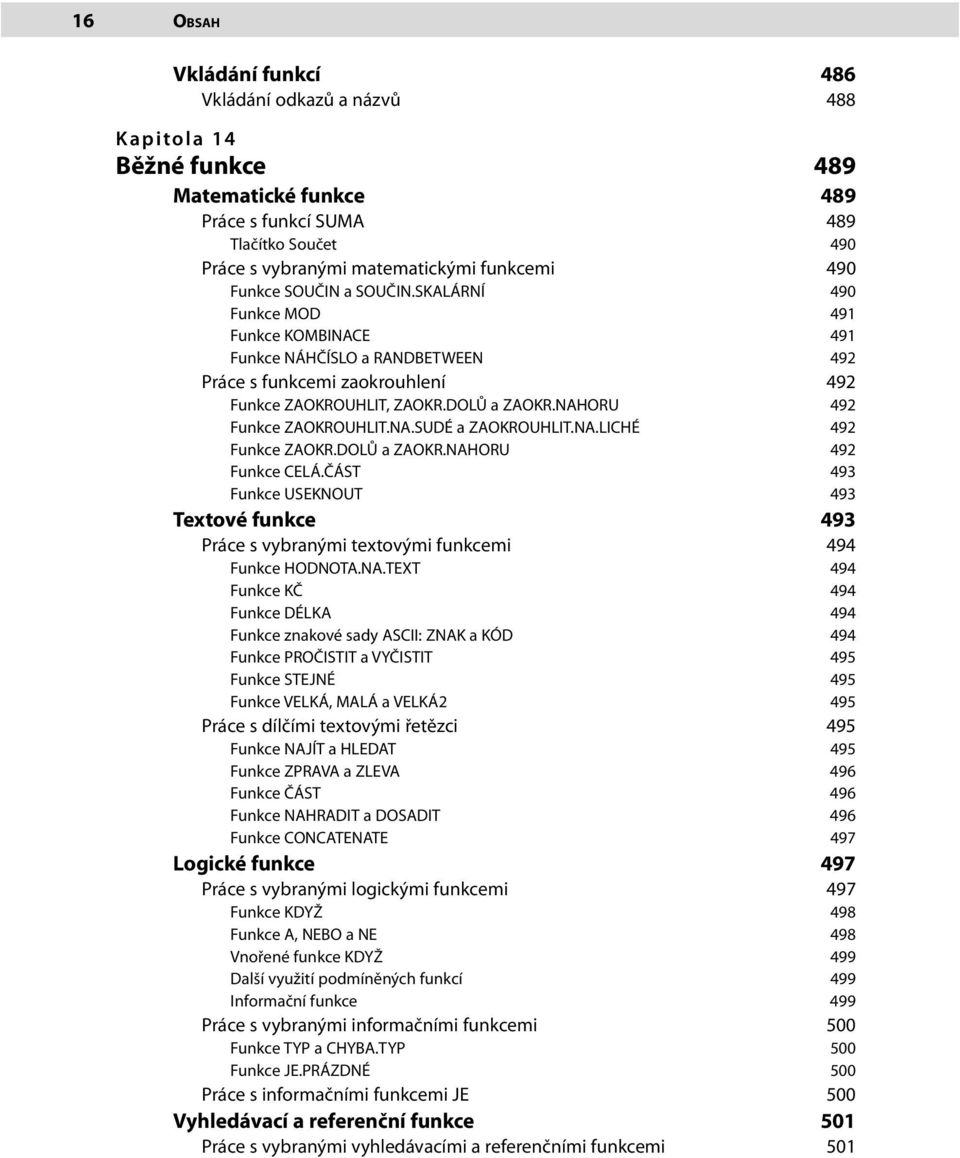 NAHORU 492 Funkce ZAOKROUHLIT.NA.SUDÉ a ZAOKROUHLIT.NA.LICHÉ 492 Funkce ZAOKR.DOLŮ a ZAOKR.NAHORU 492 Funkce CELÁ.