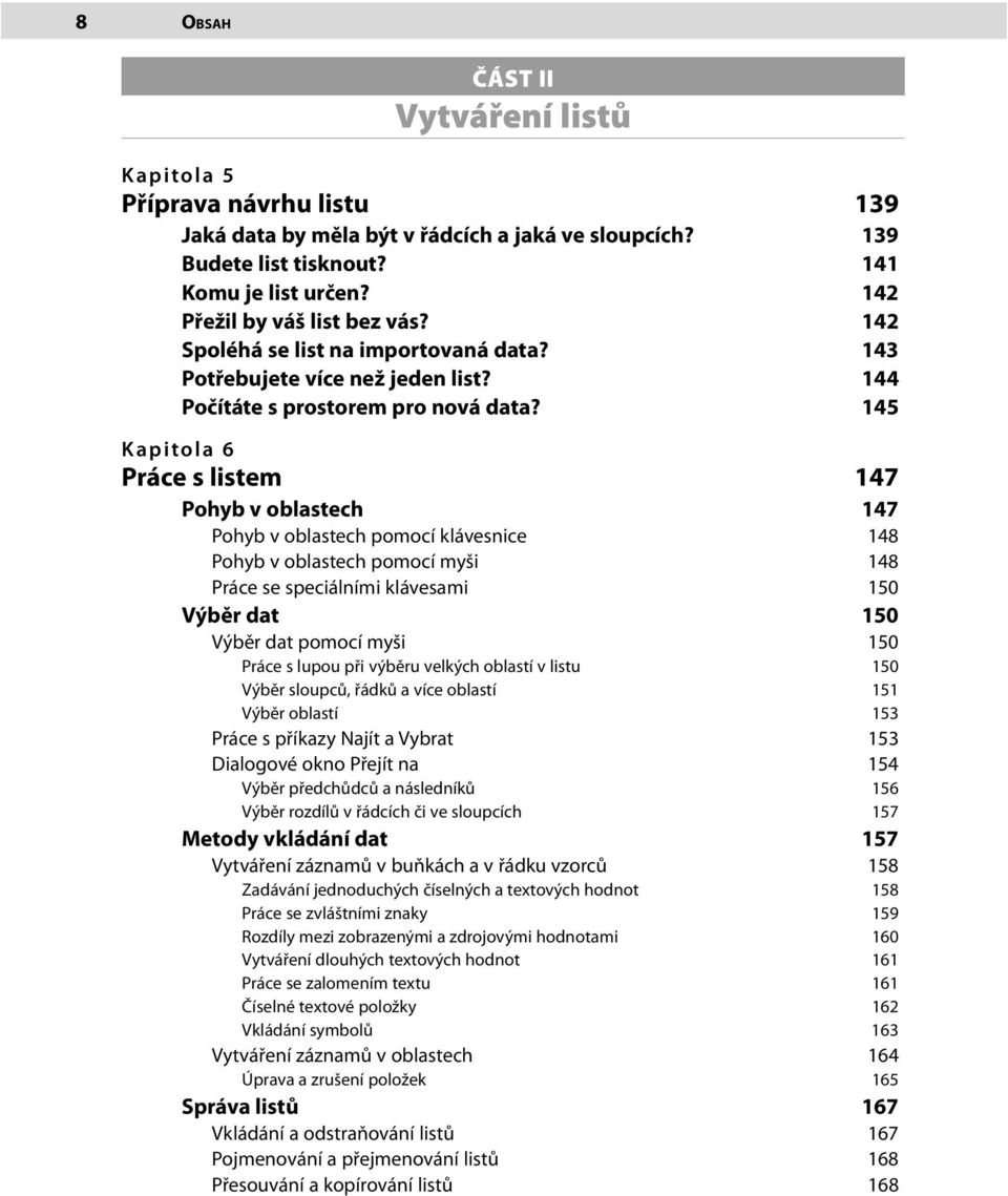 145 Kapitola 6 Práce s listem 147 Pohyb v oblastech 147 Pohyb v oblastech pomocí klávesnice 148 Pohyb v oblastech pomocí myši 148 Práce se speciálními klávesami 150 Výběr dat 150 Výběr dat pomocí