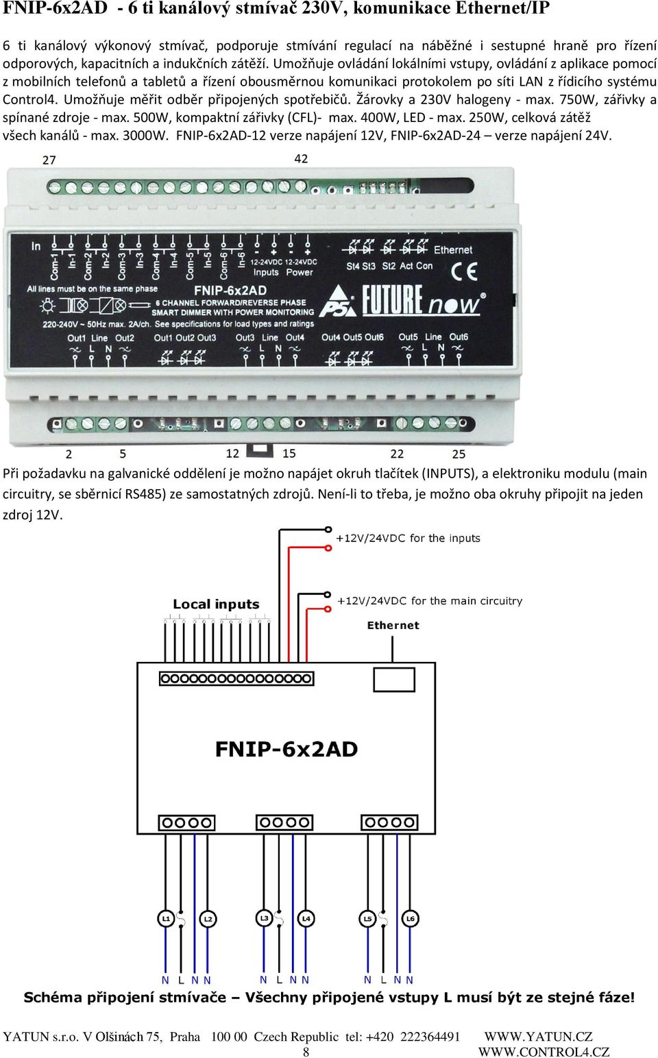 Umožňuje měřit odběr připojených spotřebičů. Žárovky a 230V halogeny - max. 750W, zářivky a spínané zdroje - max. 500W, kompaktní zářivky (CFL)- max. 400W, LED - max.