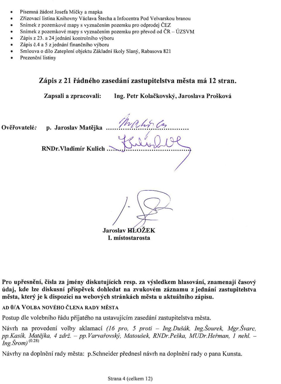 4 a 5 zjednání finanční ho výboru Smlouva o dílo Zateplení obj ektu Zákl adní školy Slaný, Rabasova 821 Prezen č ní listiny Zápis z 21 řádného zasedání zastupitelstva města má 12 stran.