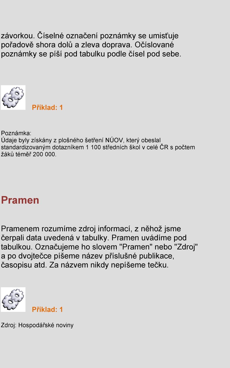 ţáků téměř 200 000. Pramen Pramenem rozumíme zdroj informací, z něhoţ jsme čerpali data uvedená v tabulky. Pramen uvádíme pod tabulkou.