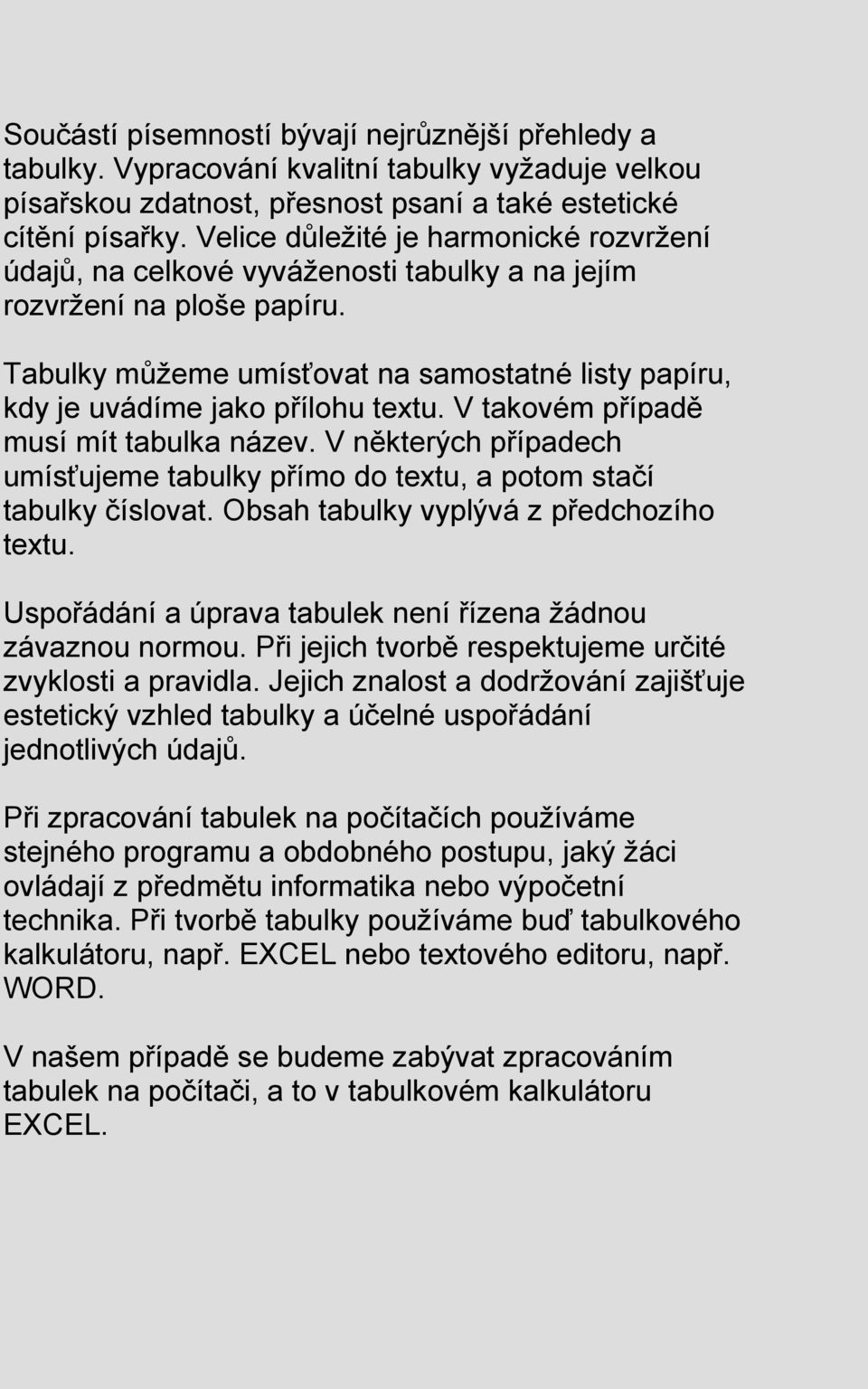 Tabulky můţeme umísťovat na samostatné listy papíru, kdy je uvádíme jako přílohu textu. V takovém případě musí mít tabulka název.