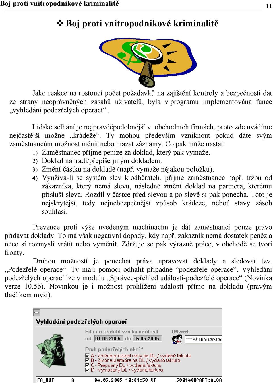 Ty mohou především vzniknout pokud dáte svým zaměstnancům možnost měnit nebo mazat záznamy. Co pak může nastat: 1) Zaměstnanec příjme peníze za doklad, který pak vymaže.