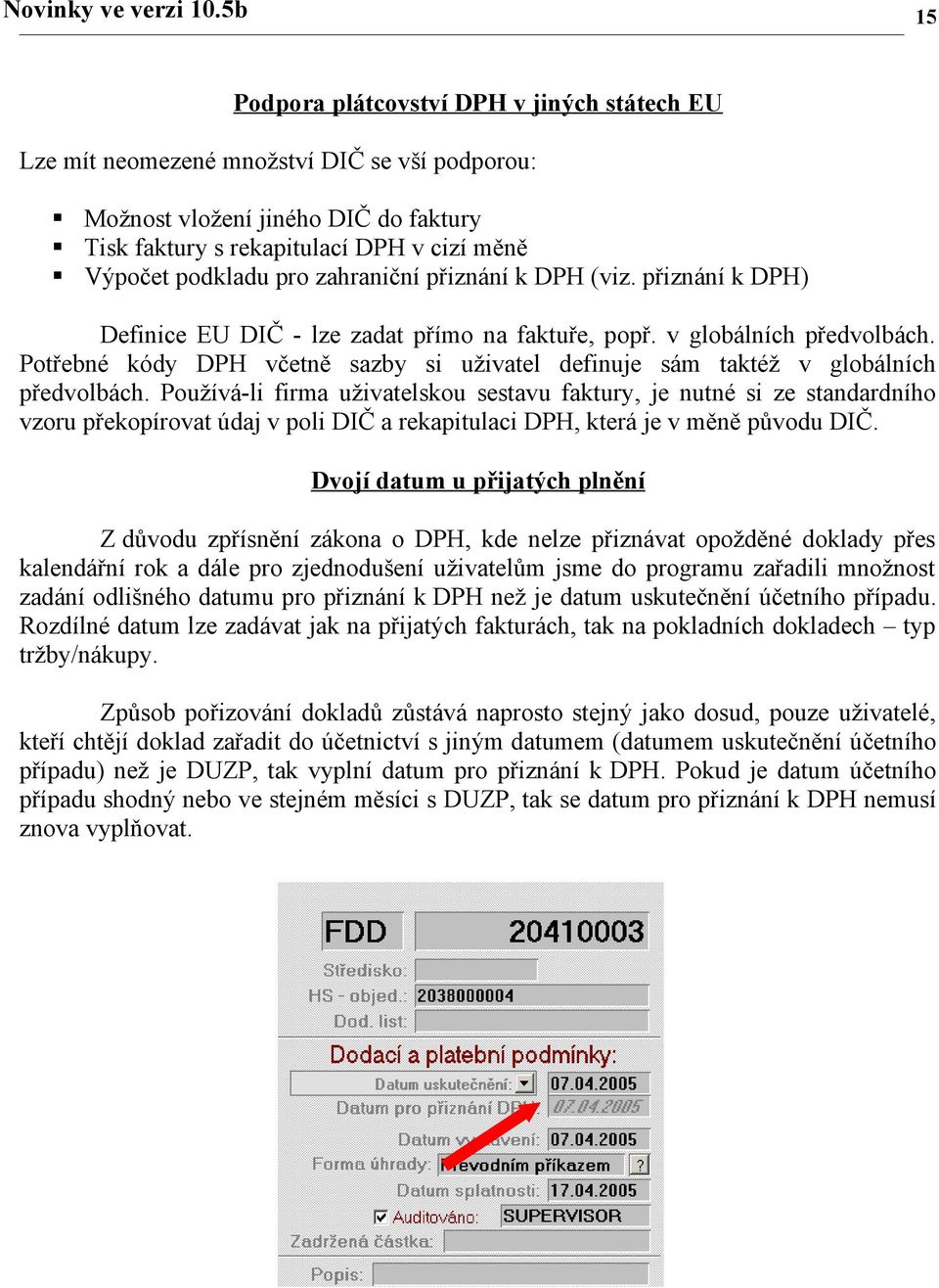 pro zahraniční přiznání k DPH (viz. přiznání k DPH) Definice EU DIČ - lze zadat přímo na faktuře, popř. v globálních předvolbách.