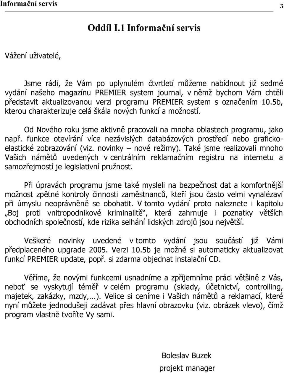 aktualizovanou verzi programu PREMIER system s označením 10.5b, kterou charakterizuje celá škála nových funkcí a možností. Od Nového roku jsme aktivně pracovali na mnoha oblastech programu, jako např.