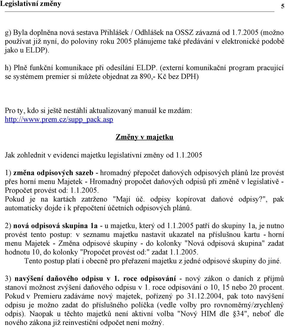 (externí komunikační program pracující se systémem premier si můžete objednat za 890,- Kč bez DPH) Pro ty, kdo si ještě nestáhli aktualizovaný manuál ke mzdám: http://www.prem.cz/supp_pack.