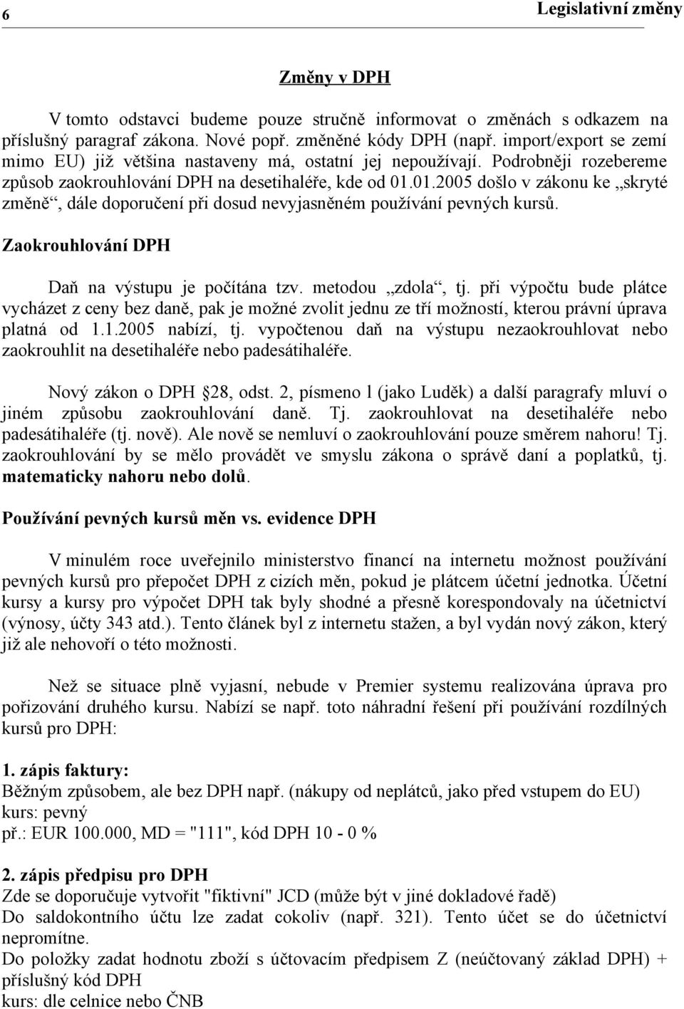 01.2005 došlo v zákonu ke skryté změně, dále doporučení při dosud nevyjasněném používání pevných kursů. Zaokrouhlování DPH Daň na výstupu je počítána tzv. metodou zdola, tj.