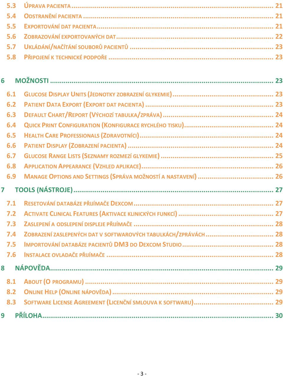 .. 24 6.4 QUICK PRINT CONFIGURATION (KONFIGURACE RYCHLÉHO TISKU)... 24 6.5 HEALTH CARE PROFESSIONALS (ZDRAVOTNÍCI)... 24 6.6 PATIENT DISPLAY (ZOBRAZENÍ PACIENTA)... 24 6.7 GLUCOSE RANGE LISTS (SEZNAMY ROZMEZÍ GLYKEMIE).