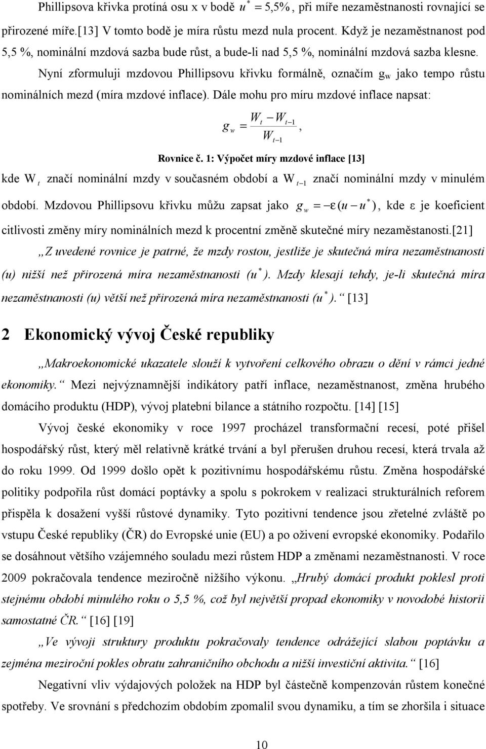 Nyní zformuluji mzdovou Phillipsovu křivku formálně, označím g w jako tempo růstu nominálních mezd (míra mzdové inflace). Dále mohu pro míru mzdové inflace napsat: W W t t 1 g w =, Wt 1 Rovnice č.