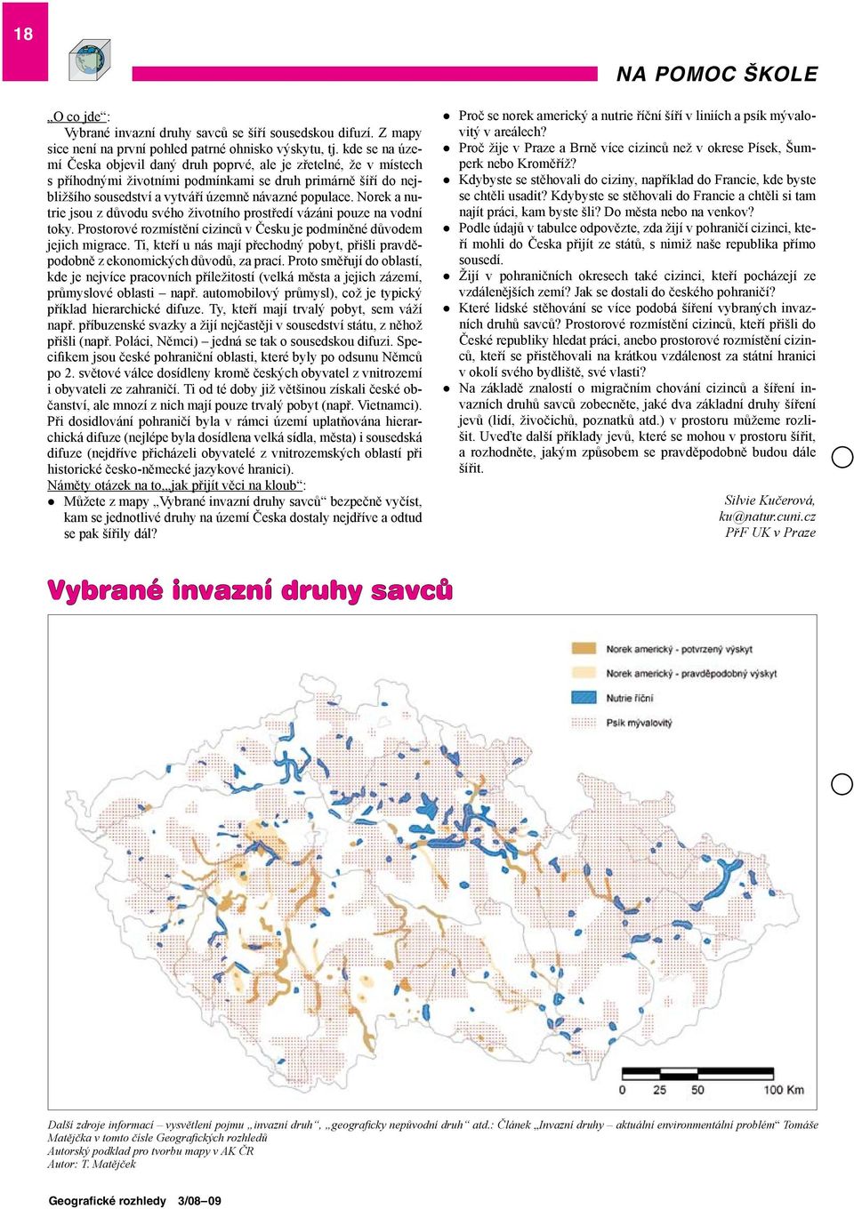 Norek a nutrie jsou z důvodu svého životního prostředí vázáni pouze na vodní toky. Prostorové rozmístění cizinců v Česku je podmíněné důvodem jejich migrace.