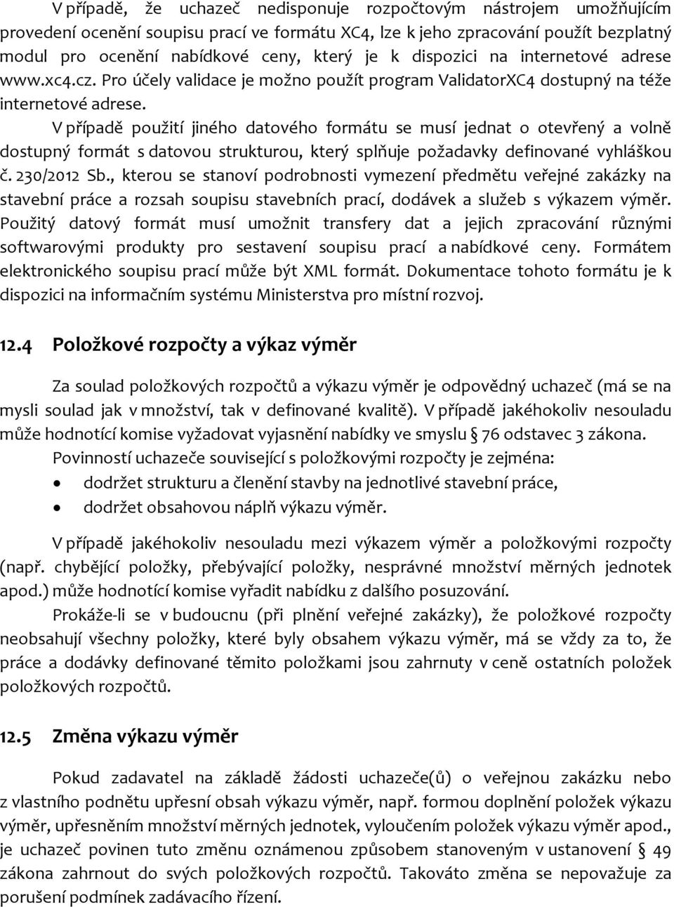 V případě použití jiného datového formátu se musí jednat o otevřený a volně dostupný formát s datovou strukturou, který splňuje požadavky definované vyhláškou č. 230/2012 Sb.