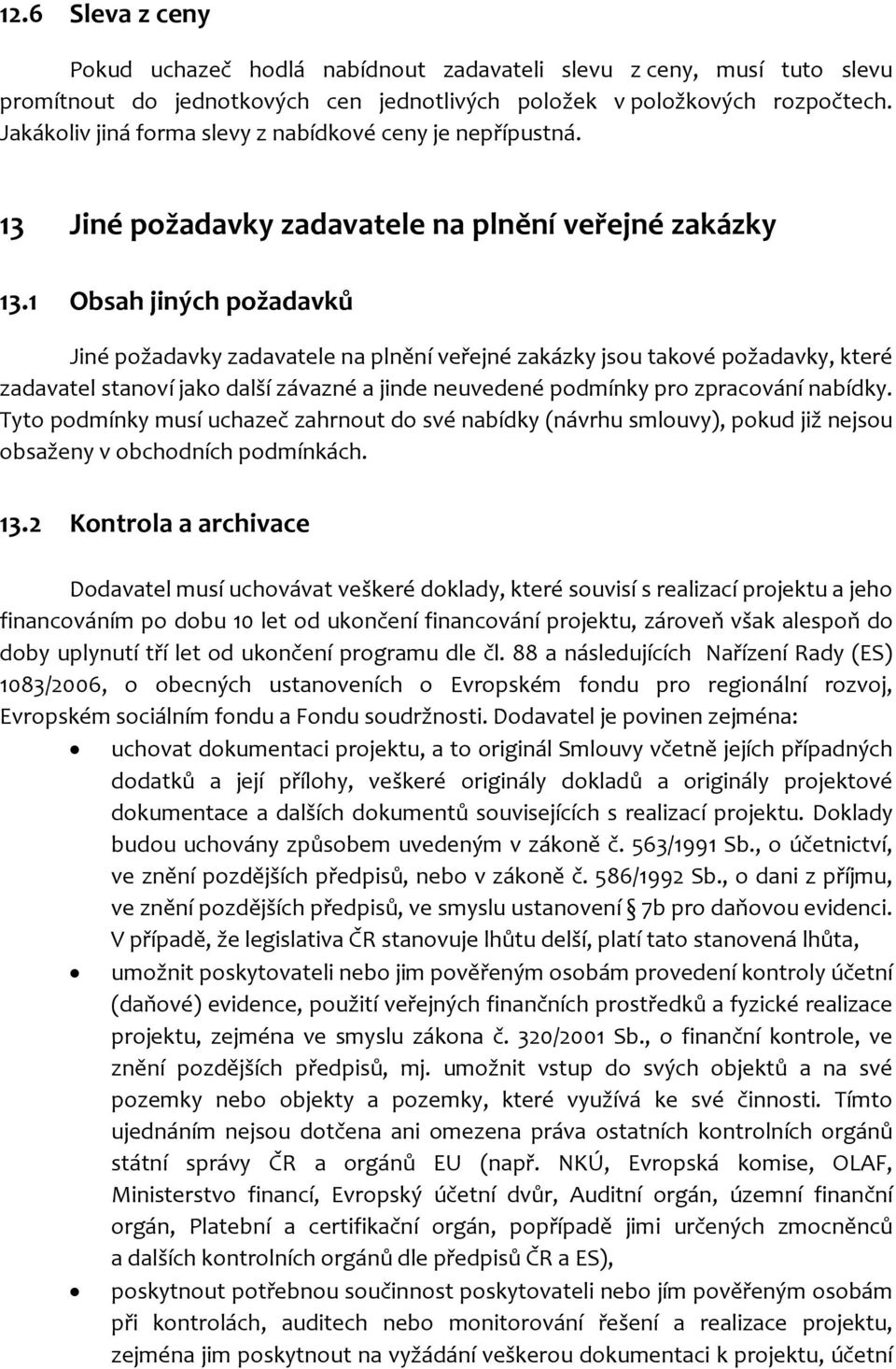 1 Obsah jiných požadavků Jiné požadavky zadavatele na plnění veřejné zakázky jsou takové požadavky, které zadavatel stanoví jako další závazné a jinde neuvedené podmínky pro zpracování nabídky.