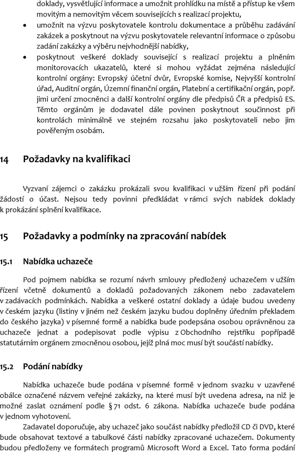 plněním monitorovacích ukazatelů, které si mohou vyžádat zejména následující kontrolní orgány: Evropský účetní dvůr, Evropské komise, Nejvyšší kontrolní úřad, Auditní orgán, Územní finanční orgán,