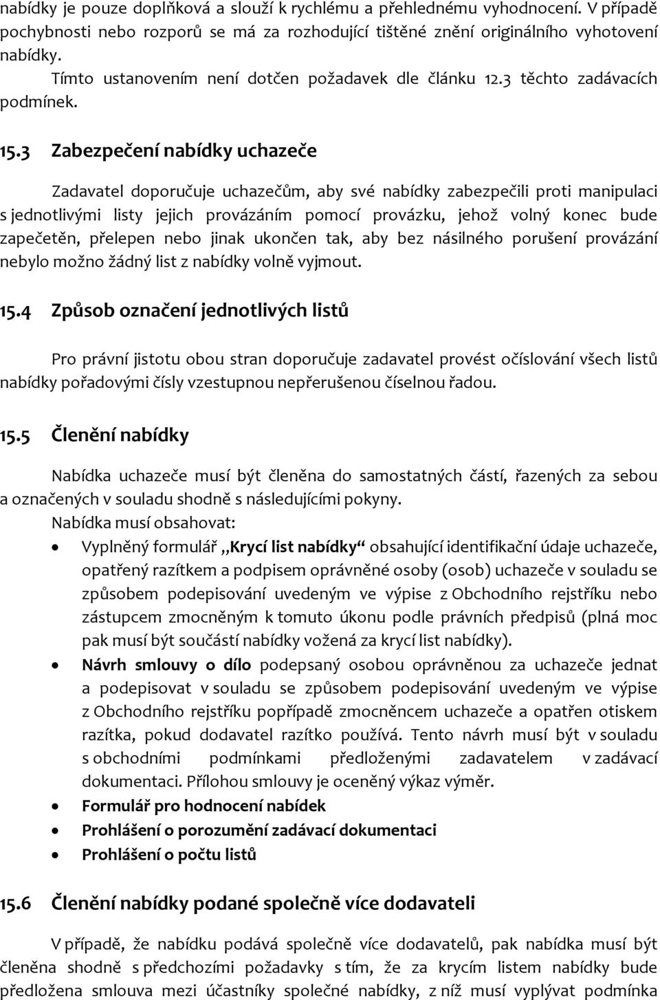 3 Zabezpečení nabídky uchazeče Zadavatel doporučuje uchazečům, aby své nabídky zabezpečili proti manipulaci s jednotlivými listy jejich provázáním pomocí provázku, jehož volný konec bude zapečetěn,