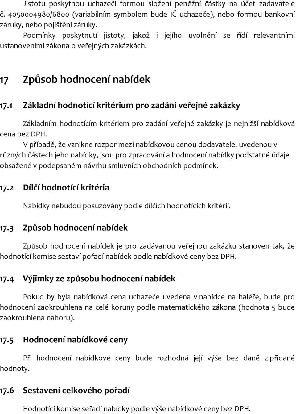 1 Základní hodnotící kritérium pro zadání veřejné zakázky Základním hodnotícím kritériem pro zadání veřejné zakázky je nejnižší nabídková cena bez DPH.