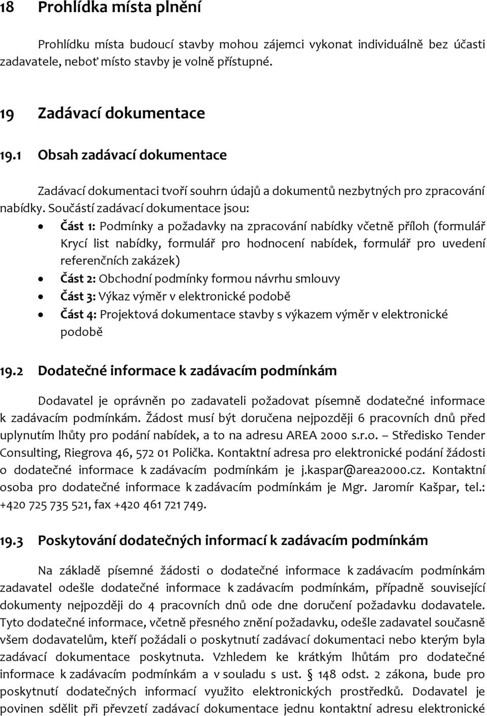 Součástí zadávací dokumentace jsou: Část 1: Podmínky a požadavky na zpracování nabídky včetně příloh (formulář Krycí list nabídky, formulář pro hodnocení nabídek, formulář pro uvedení referenčních