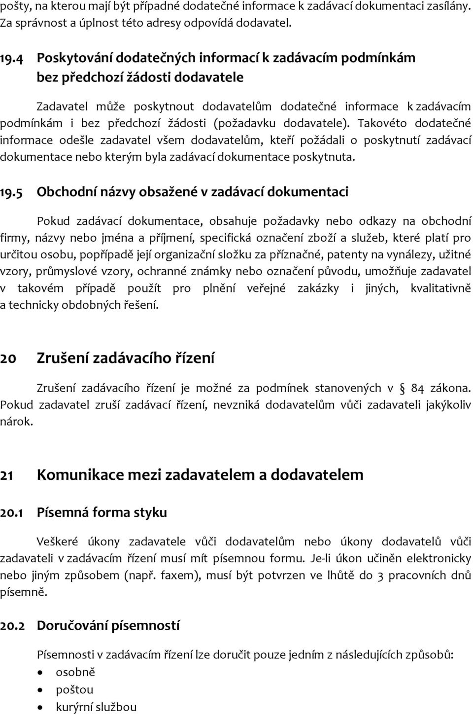 (požadavku dodavatele). Takovéto dodatečné informace odešle zadavatel všem dodavatelům, kteří požádali o poskytnutí zadávací dokumentace nebo kterým byla zadávací dokumentace poskytnuta. 19.