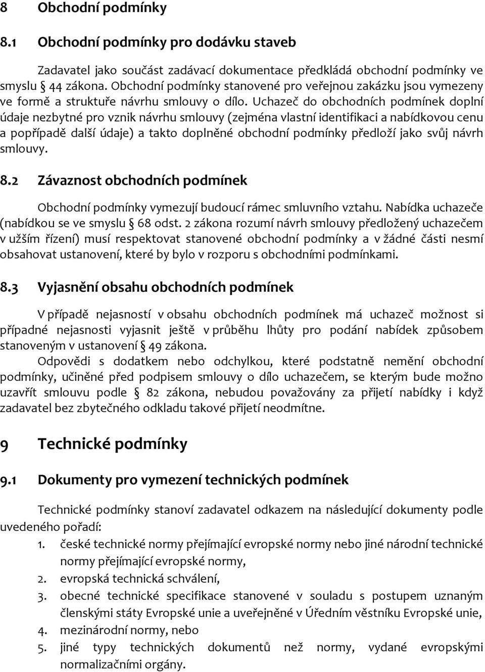 Uchazeč do obchodních podmínek doplní údaje nezbytné pro vznik návrhu smlouvy (zejména vlastní identifikaci a nabídkovou cenu a popřípadě další údaje) a takto doplněné obchodní podmínky předloží jako