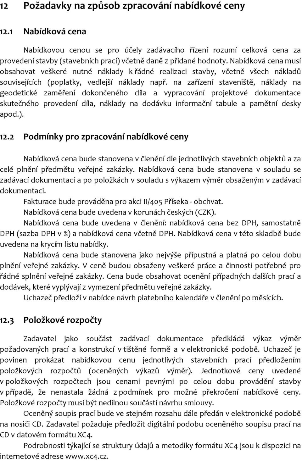 Nabídková cena musí obsahovat veškeré nutné náklady k řádné realizaci stavby, včetně všech nákladů souvisejících (poplatky, vedlejší náklady např.