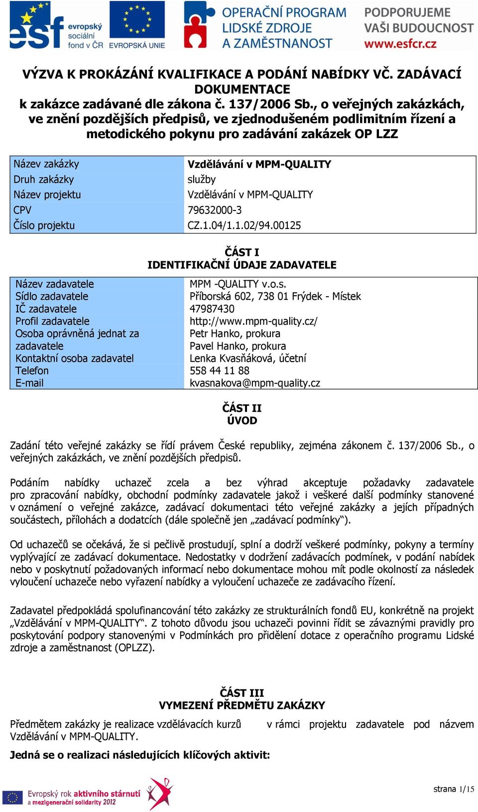 MPM-QUALITY služby CPV 79632000-3 Číslo projektu Vzdělávání v MPM-QUALITY CZ.1.04/1.1.02/94.00125 ČÁST I IDENTIFIKAČNÍ ÚDAJE ZADAVATELE Název zadavatele MPM -QUALITY v.o.s. Sídlo zadavatele Příborská 602, 738 01 Frýdek - Místek IČ zadavatele 47987430 Profil zadavatele http://www.