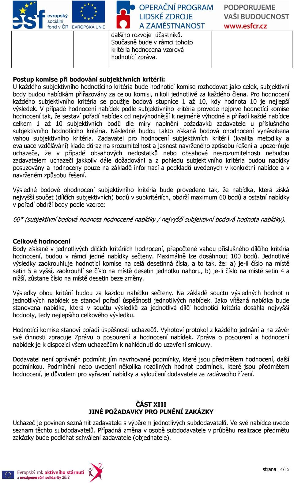 komisi, nikoli jednotlivě za každého člena. Pro hodnocení každého subjektivního kritéria se použije bodová stupnice 1 až 10, kdy hodnota 10 je nejlepší výsledek.