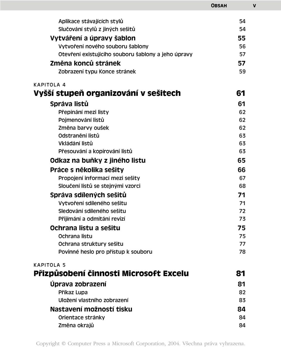 63 Vkládání listů 63 Přesouvání a kopírování listů 63 Odkaz na buňky z jiného listu 65 Práce s několika sešity 66 Propojení informací mezi sešity 67 Sloučení listů se stejnými vzorci 68 Správa