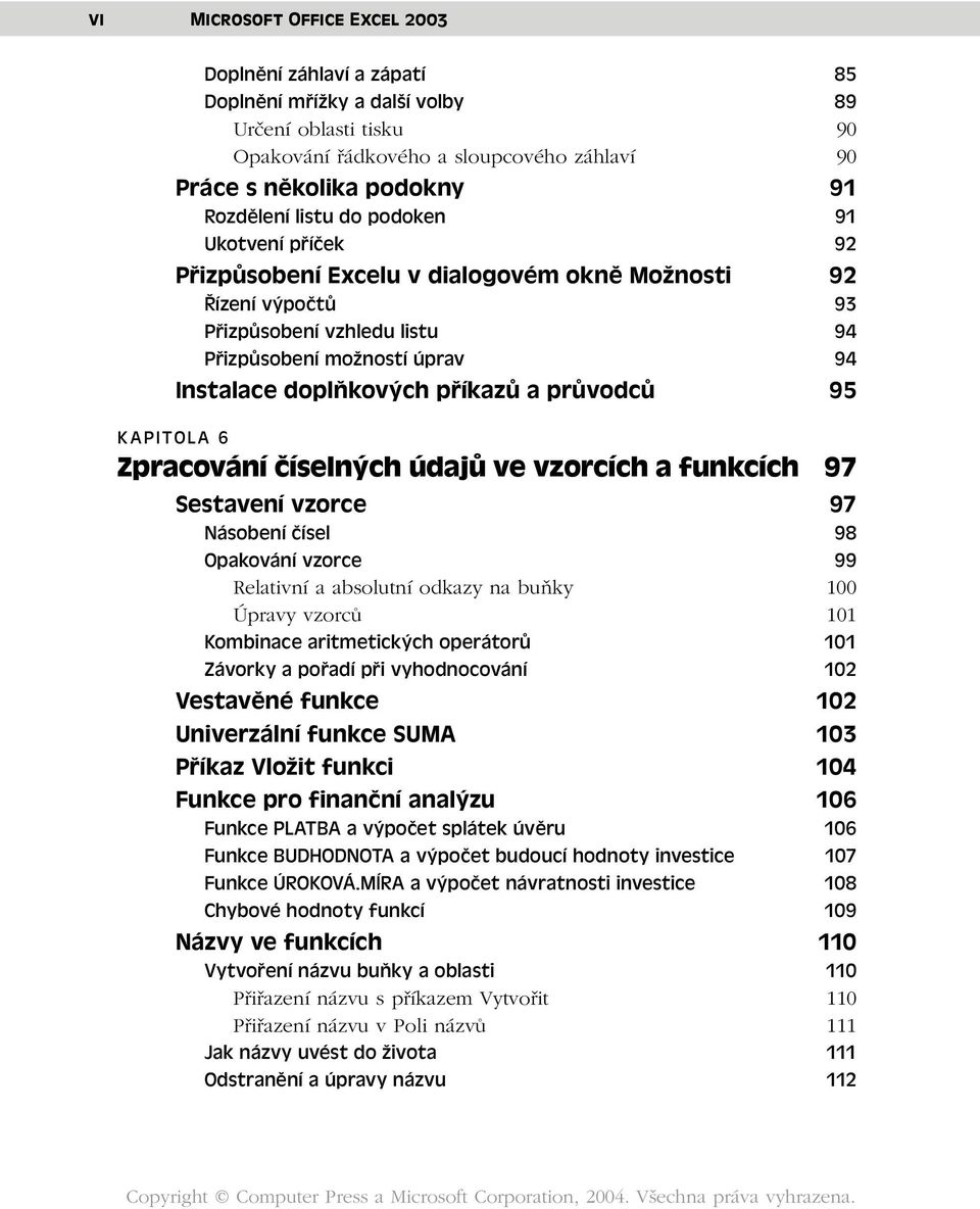 průvodců 95 KAPITOLA 6 Zpracování číselných údajů ve vzorcích a funkcích 97 Sestavení vzorce 97 Násobení čísel 98 Opakování vzorce 99 Relativní a absolutní odkazy na buňky 100 Úpravy vzorců 101