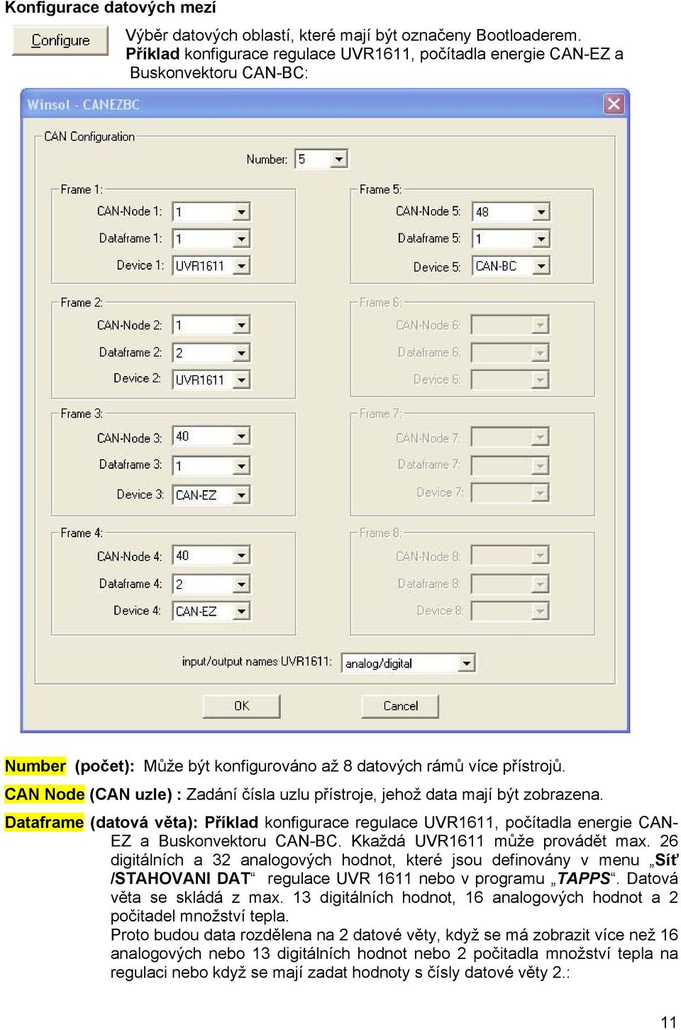 CAN Node (CAN uzle) : Zadání čísla uzlu přístroje, jehož data mají být zobrazena. Dataframe (datová věta): Příklad konfigurace regulace UVR1611, počítadla energie CAN- EZ a Buskonvektoru CAN-BC.