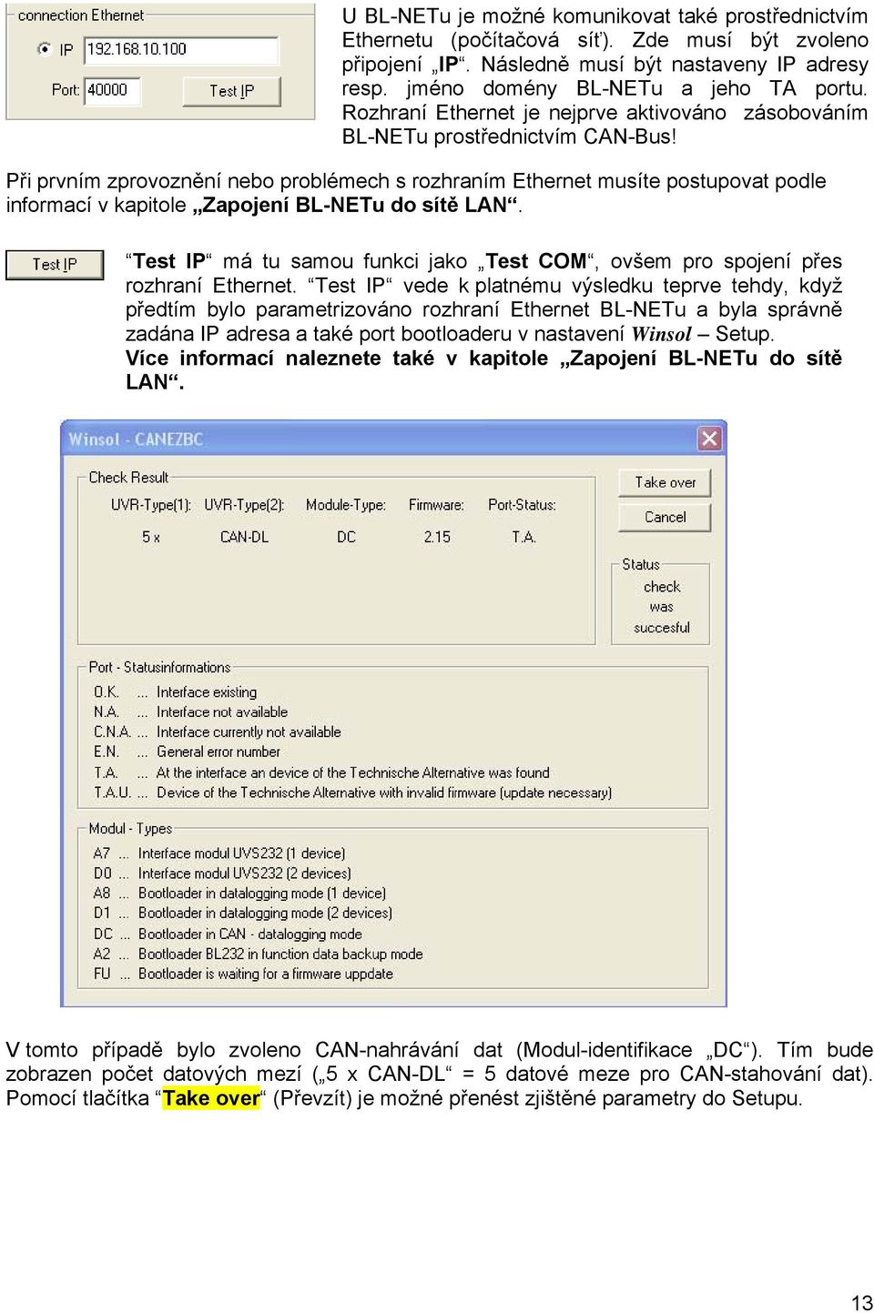 Při prvním zprovoznění nebo problémech s rozhraním Ethernet musíte postupovat podle informací v kapitole Zapojení BL-NETu do sítě LAN.