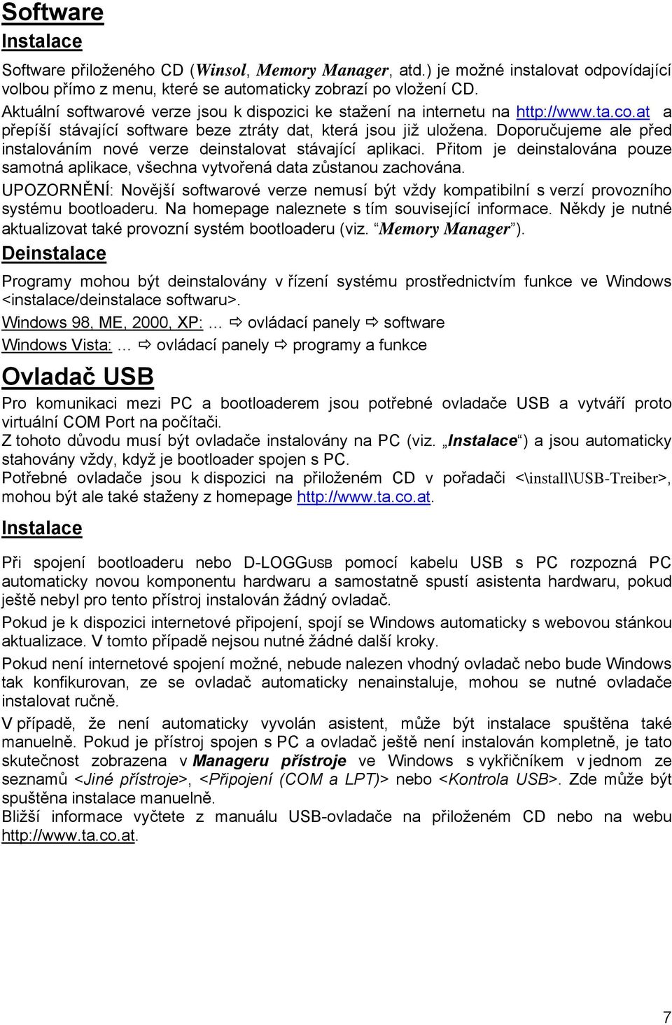 Doporučujeme ale před instalováním nové verze deinstalovat stávající aplikaci. Přitom je deinstalována pouze samotná aplikace, všechna vytvořená data zůstanou zachována.